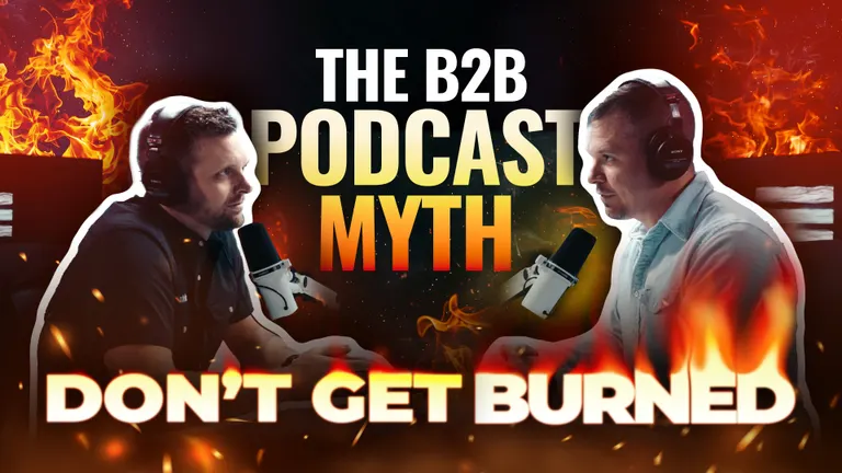 The B2B Podcast Myth: Don’t Get Burned
